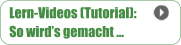 Lern-Videos (Tutorial): So wird’s gemacht …